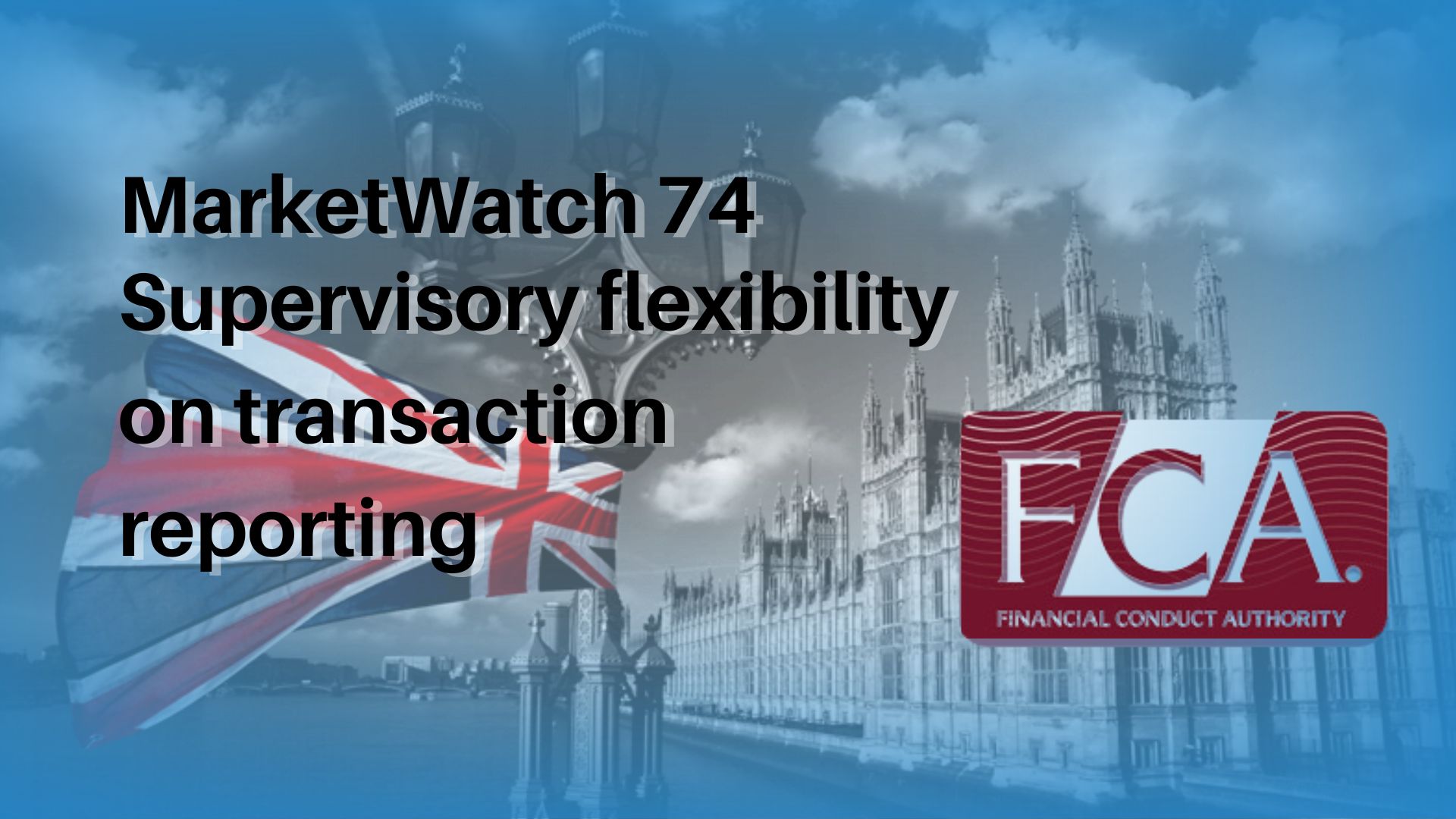 FCA MarketWatch 74 and Supervisory flexibility on transaction reporting
