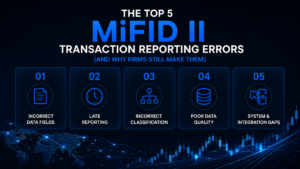 The Top 5 MiFID II Transaction Reporting Errors (and Why Firms Still Make Them)